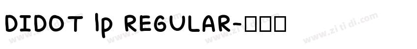 DIDOT lp REGULAR字体转换 DIDOT lp REGULAR字体转换